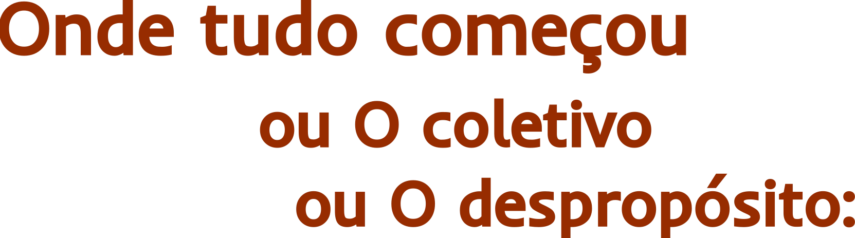 Onde tudo começou — ou O coletivo, ou O despropósito