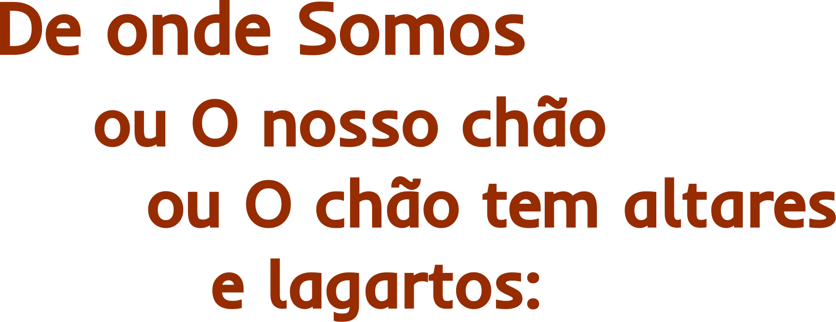 De onde Somos — ou O nosso chão, ou O chão tem altares e lagartos