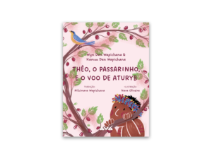 Théo, o passarinho, e o voo de Aturyb - Wyn Dan & Kamuu Dan Wapichana